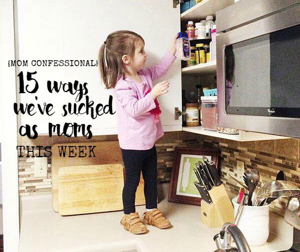 15 Ways We’ve Sucked As Moms This Week